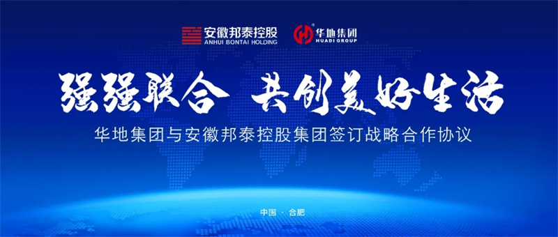 強(qiáng)強(qiáng)聯(lián)合，共創(chuàng)美好生活丨華地集團(tuán)與安徽邦泰控股集團(tuán)簽訂戰(zhàn)略合作協(xié)議！